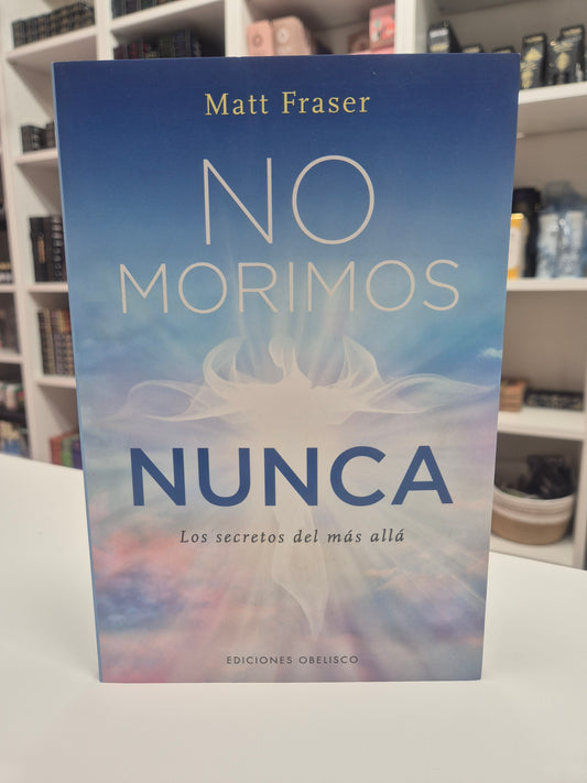 No morimos nunca: los secretos del más allá y el consuelo espiritual