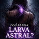 Qué es una Larva Astral Cómo Detectarla - La Tienda de Tata Magic: tienda Esotérica en Málaga
